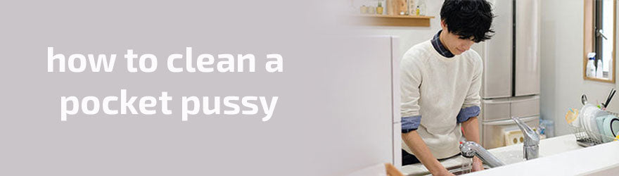 How to Clean a Pocket Pussy | Proper Care for Your Favorite Strokers